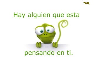 Hay alguien que esta pensando en ti. 
