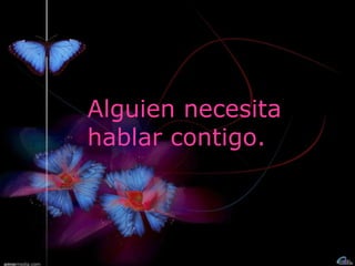 Alguien necesita hablar contigo. 