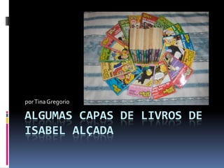 por Tina Gregorio

ALGUMAS CAPAS DE LIVROS DE
ISABEL ALÇADA
 