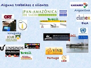 Alguns trabalhos e clientes
Argentina

Brasil

Uruguay

EUA

Chil
e

Brasil
Portugal

 