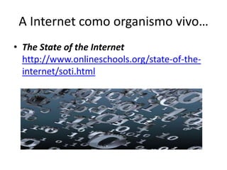 A Internet como organismo vivo…
• The State of the Internet
  http://www.onlineschools.org/state-of-the-
  internet/soti.html
 
