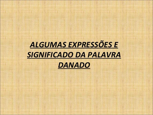 Algumas expressões e significado da palavra danado Artesanato Garrafas De Vidro Recicladas ~ Algumas expressões e significado da palavra danado