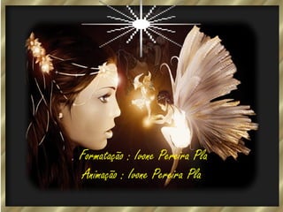 . Formatação : Ivone Pereira Pla
Animação : Ivone Pereira Pla

 