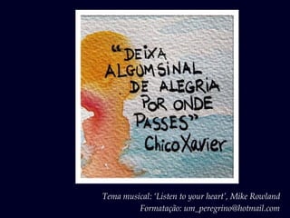 Formatação: um_peregrino@hotmail.com
Tema musical: ‘Listen to your heart’, Mike Rowland
 