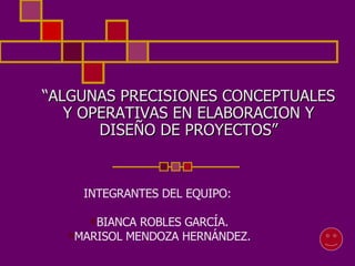 “ ALGUNAS PRECISIONES CONCEPTUALES Y OPERATIVAS EN ELABORACION Y DISEÑO DE PROYECTOS” ,[object Object],[object Object],[object Object]
