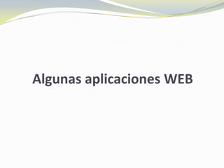 Algunas aplicaciones WEB
 