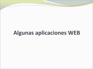 Algunas aplicaciones WEB
 