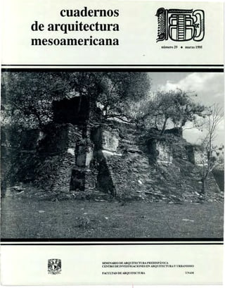 cuadernos
de arquitectura
•
mesoamericana número 29 • marzo 1995
SEMINARIO DE ARQUITECTURA PRElllSPÁNICA
CEJ"TRO DE INVESTIGACIONES EN ARQUITECTURA Y URBANISMO
FACULTAD DE ARQUITECTURA UNAM
 