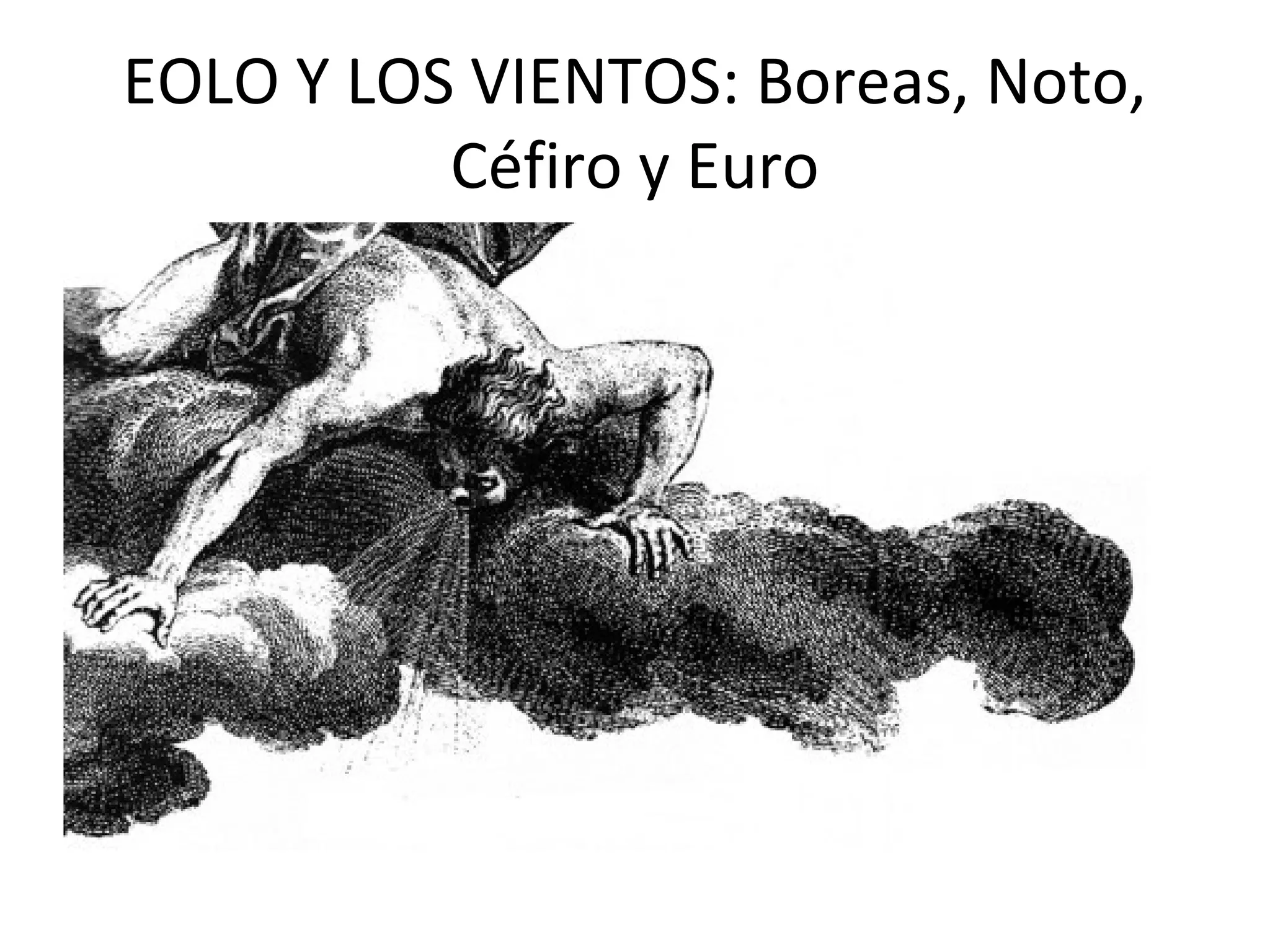 EOLO Y LOS VIENTOS: Boreas, Noto,
Céfiro y Euro