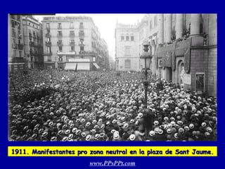 1911. Manifestantes pro zona neutral en la plaza de Sant Jaume.
www.PPsPPt.com

 