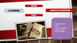 LA LITERATURA
FIDELIDAD
RESPETO
LIBERTAD DE LA INTERPRETACIÓN
• CONMUEVEN
• NOS
INVOLUCRAMOS
• PARA TODOS
• NO PROHIBE
 