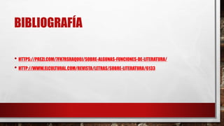 BIBLIOGRAFÍA
• HTTPS://PREZI.COM/7FH7RSRAQU0J/SOBRE-ALGUNAS-FUNCIONES-DE-LITERATURA/
• HTTP://WWW.ELCULTURAL.COM/REVISTA/LETRAS/SOBRE-LITERATURA/6133
 