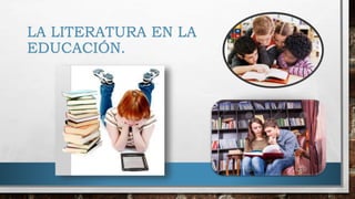 LA LITERATURA EN LA
EDUCACIÓN.
 