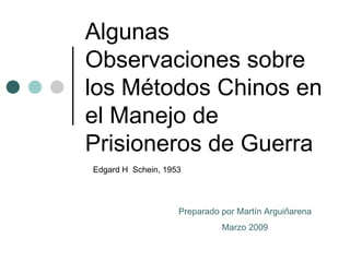 Algunas Observaciones sobre los Métodos Chinos en el Manejo de Prisioneros de Guerra Edgard H  Schein, 1953 Preparado por Martín Arguiñarena Marzo 2009 