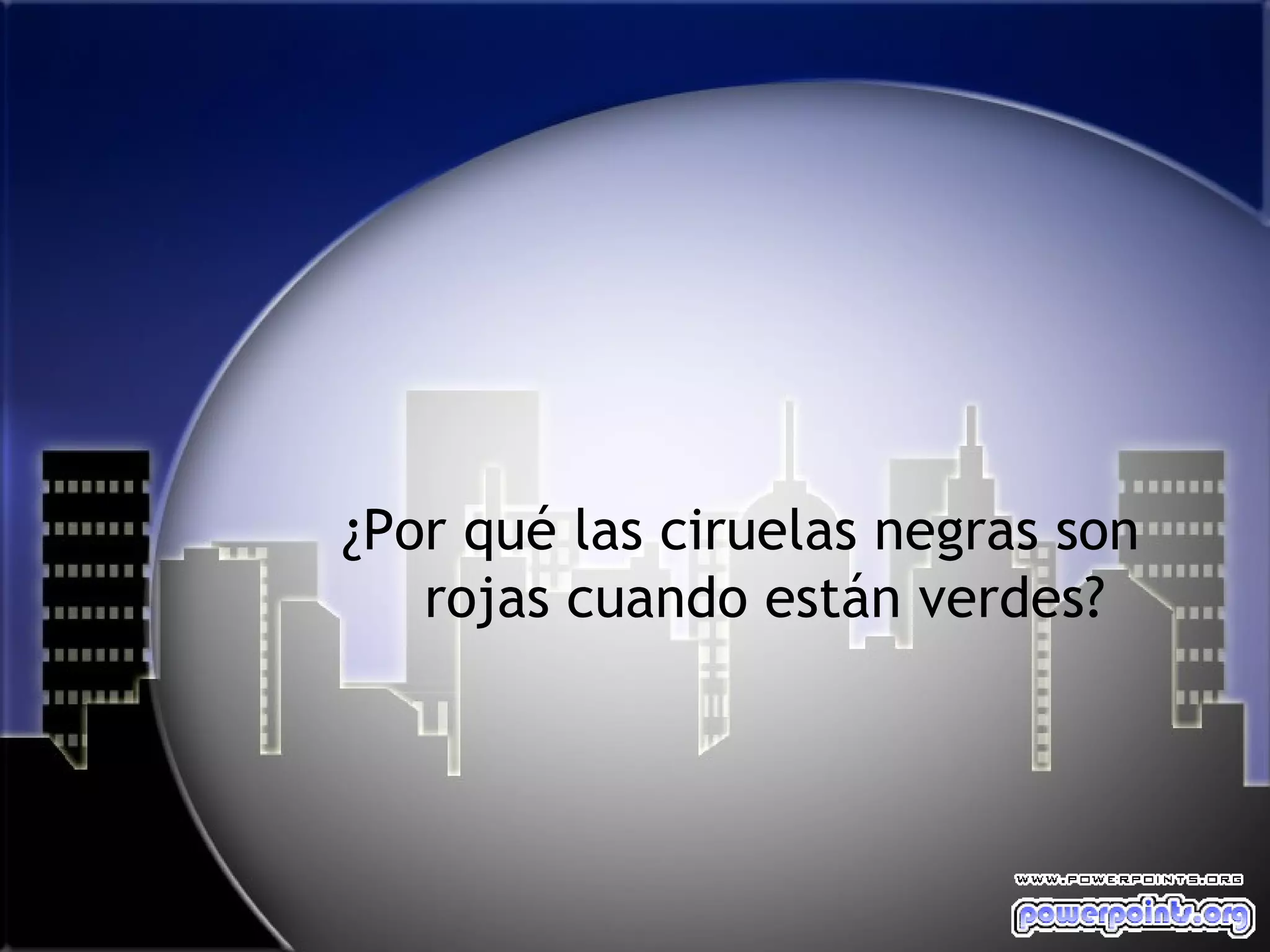 ¿Por qué las ciruelas negras son
   rojas cuando están verdes?
 