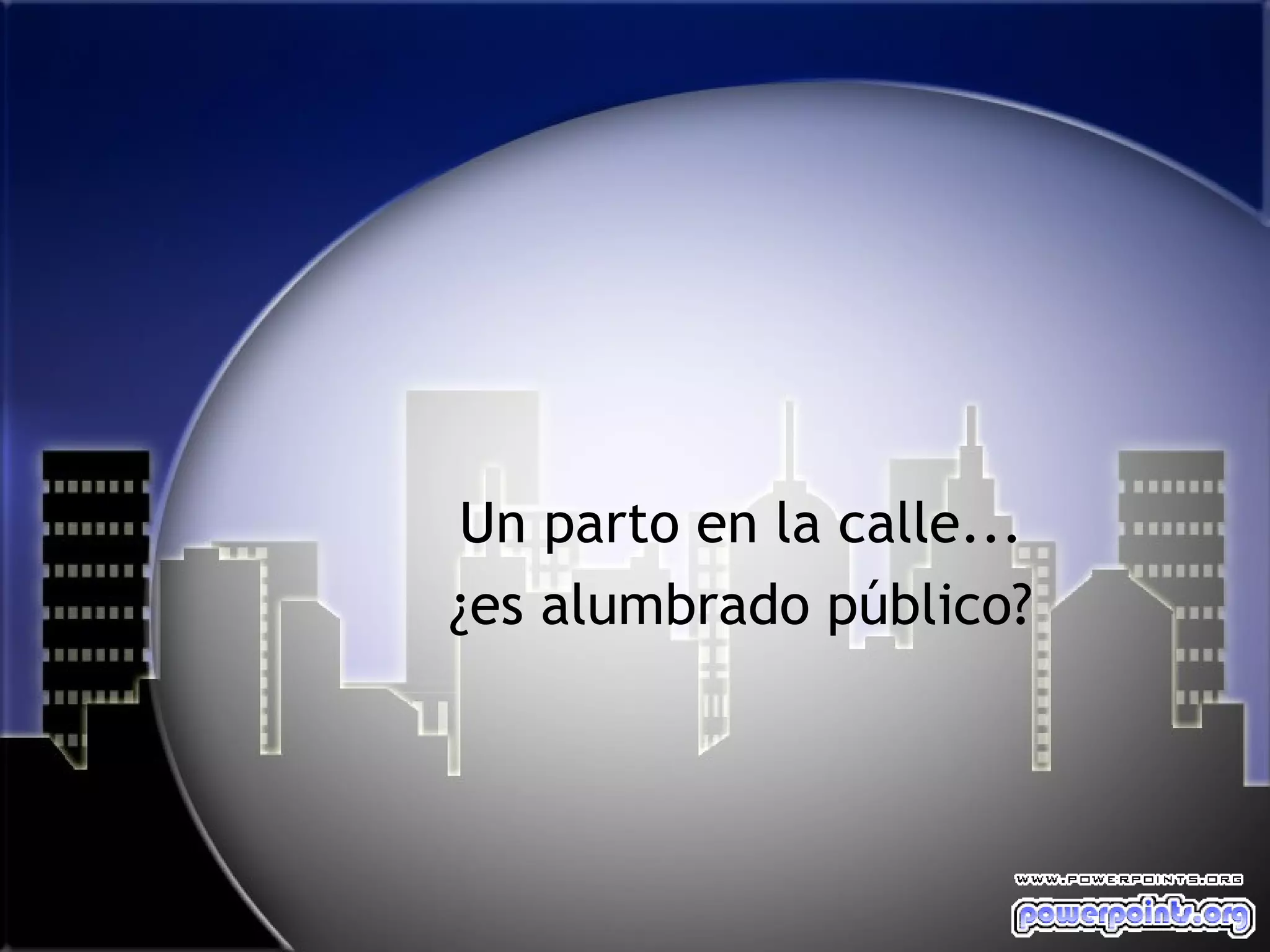 Un parto en la calle...
¿es alumbrado público?
 