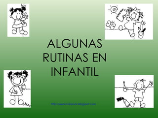 ALGUNAS RUTINAS EN INFANTIL http://sieducaramos.blogspot.com 