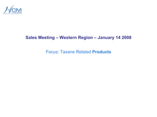 Sales Meeting – Western Region – January 14 2008


         Focus: Taxane Related Products
 