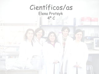 Científicos/as Elena Protsyk  4º C 