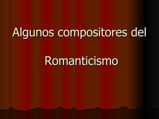 Algunos compositores del  Romanticismo 