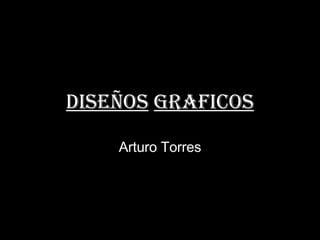 Diseños   Graficos Arturo Torres 