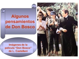 Algunos pensamientos de Don Bosco Imágenes de la película “Don Bosco” de L. Castellani 