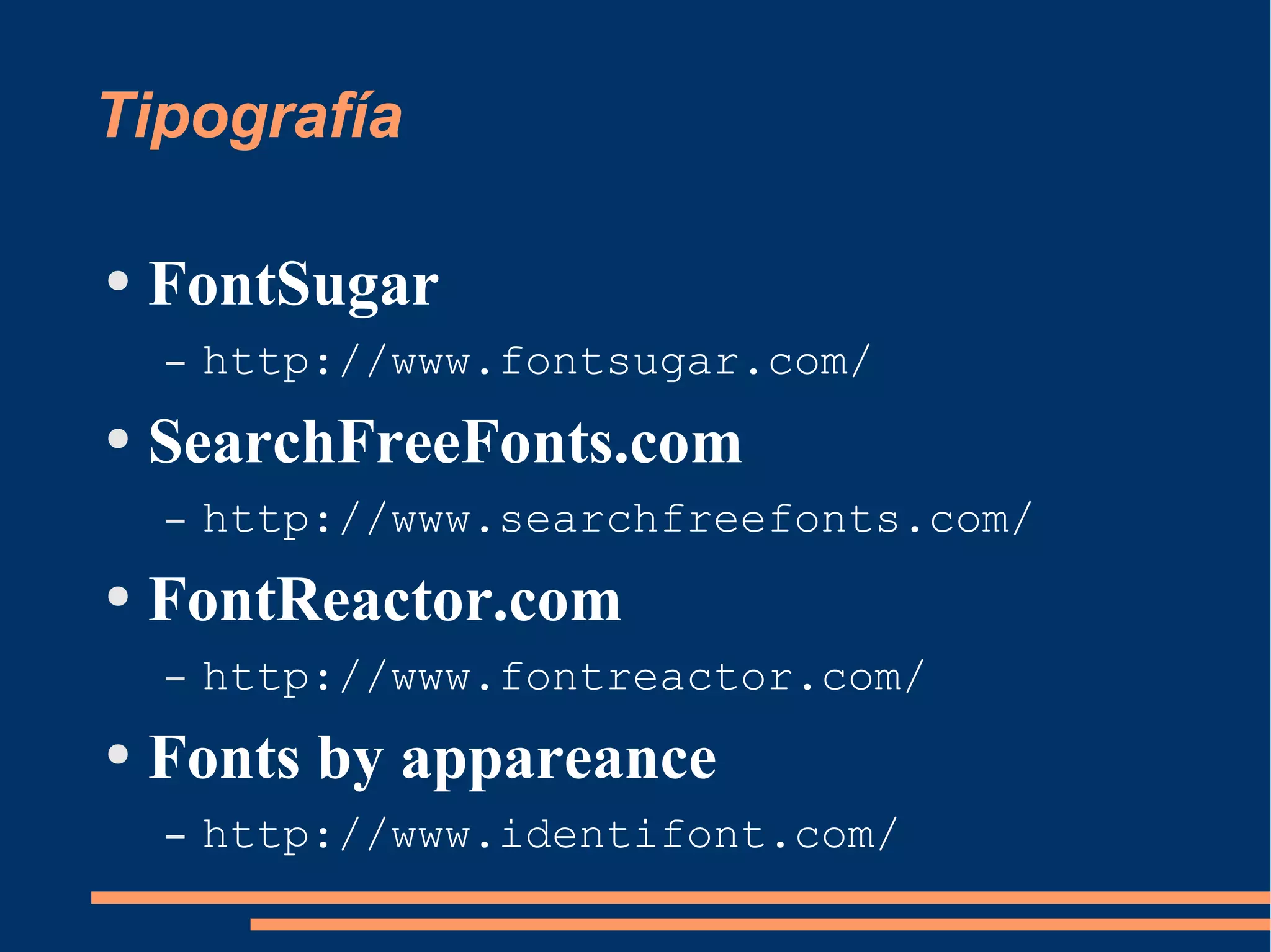 Tipografía FontSugar http://www.fontsugar.com/ SearchFreeFonts.com http://www.searchfreefonts.com/ FontReactor.com http://www.fontreactor.com/ Fonts by appareance http://www.identifont.com/ 