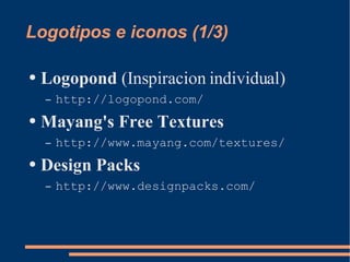 Logotipos e iconos (1/3) Logopond  (Inspiracion individual) http://logopond.com/ Mayang's Free Textures http://www.mayang.com/textures/ Design Packs http://www.designpacks.com/ 