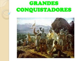 GRANDES
CONQUISTADORES
 