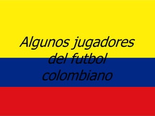 Algunos jugadores del futbol colombiano 