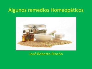 Algunos remedios Homeopáticos

José Roberto Rincón

 