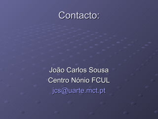 Contacto: João Carlos Sousa Centro Nónio FCUL [email_address] 
