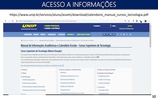 ACESSO A INFORMAÇÕES
12
https://www.unip.br/servicos/aluno/assets/download/calendario_manual_cursos_tecnologia.pdf
 