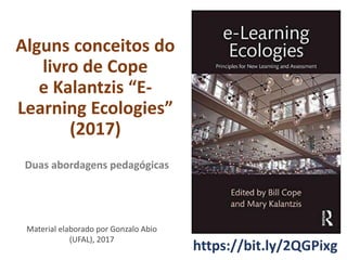 Alguns conceitos do
livro de Cope
e Kalantzis “E-
Learning Ecologies”
(2017)
Material elaborado por Gonzalo Abio
(UFAL), 2017
Duas abordagens pedagógicas
https://bit.ly/2QGPixg
 