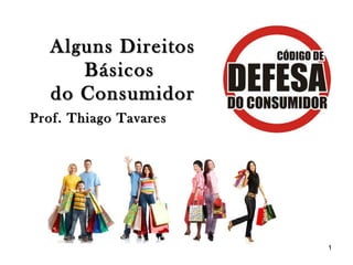 1
Alguns DireitosAlguns Direitos
BásicosBásicos
do Consumidordo Consumidor
Prof. Thiago TavaresProf. Thiago Tavares
 