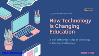 How Technology
is Changing
Education
A QUICK INFORMATION GUIDE
A look at the importance of technology
in teaching and learning
WWW.ALHADAFSCHOOL.COM +91 8586 972 994
 