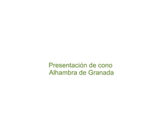Presentación de cono  Alhambra de Granada 