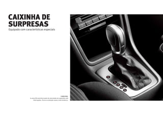 CAIXA DSG.
A caixa DSG permite mudar de velocidade em segundos sem
interrupções. Torna a condução suave e mais dinâmica.
CAIXINHA DE
SURPRESAS
Equipado com características especiais
 