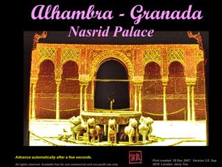 Alhambra - Granada
Advance automatically after a few seconds.
First created. 18 Dec 2007. Version 3.0. Sep
2010. London. Jerry Tse.All rights reserved. Available free for non-commercial and non-profit use only
Nasrid Palace
 