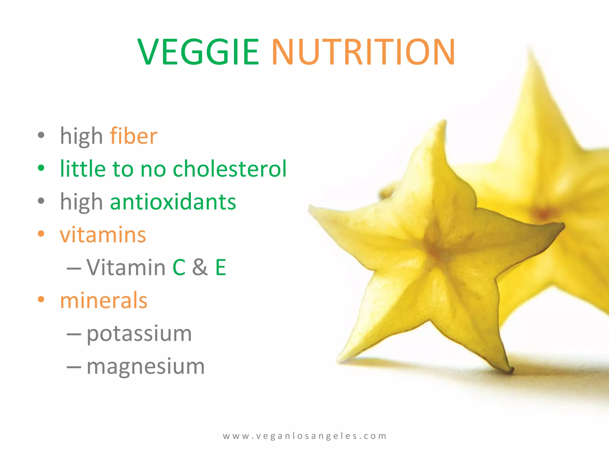 high  fiber little to no cholesterol high  antioxidants vitamins Vitamin  C  &  E minerals potassium magnesium VEGGIE  NUTRITION w w w . v e g a n l o s a n g e l e s . c o m 