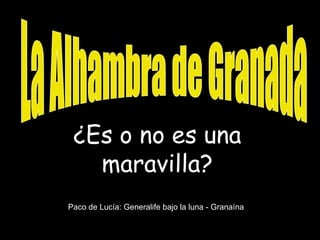 ¿Es o no es una maravilla? La Alhambra de Granada Paco de Lucía: Generalife bajo la luna - Granaína 