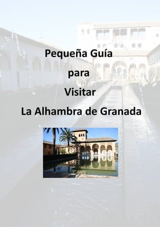Pequeña Guía
para
Visitar
La Alhambra de Granada
 