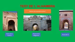 TEST DE L´ALHAMBRA
Porta de la
Justícia
Porta de les
Magranes
Porta del Vi
Quines són aquestes portes?
 