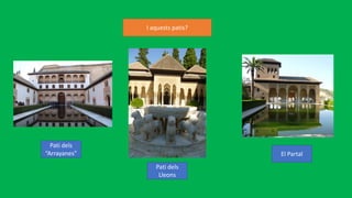 I aquests patis?
Pati dels
“Arrayanes” El Partal
Pati dels
Lleons
 