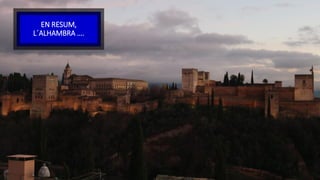 EN RESUM,
L´ALHAMBRA ….
 