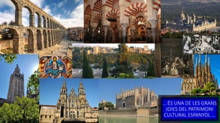 … ÉS UNA DE LES GRANS
JOIES DEL PATRIMONI
CULTURAL ESPANYOL …
 