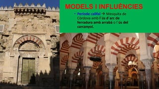 • Període califal  Mesquita de
Còrdova amb l´ús d´arc de
ferradura amb arrabà o l´ús del
carcanyol.
MODELS I INFLUÈNCIES
 