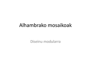 Alhambrako mosaikoak
Diseinu modularra
 