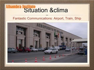 Situation & climaFantastic Communications: Airport, Train, Ship Alhambra Instituto