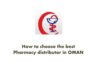 How to choose the best
Pharmacy distributor in OMAN
 